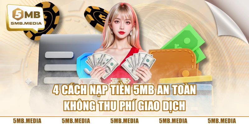4 Cách Nạp Tiền 5MB An Toàn, Không Thu Phí Giao Dịch