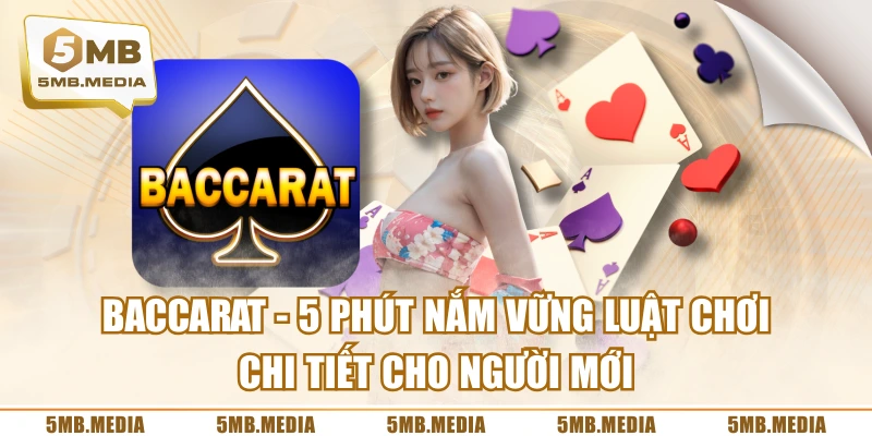 Baccarat - 5 Phút Nắm Vững Luật Chơi Chi Tiết Cho Người Mới