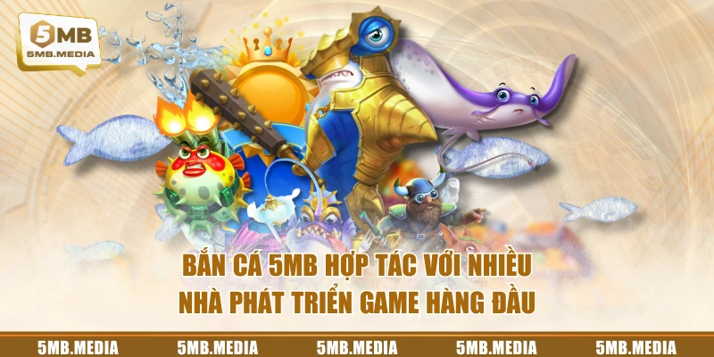 Bắn Cá 5MB hợp tác với nhiều nhà phát triển game hàng đầu