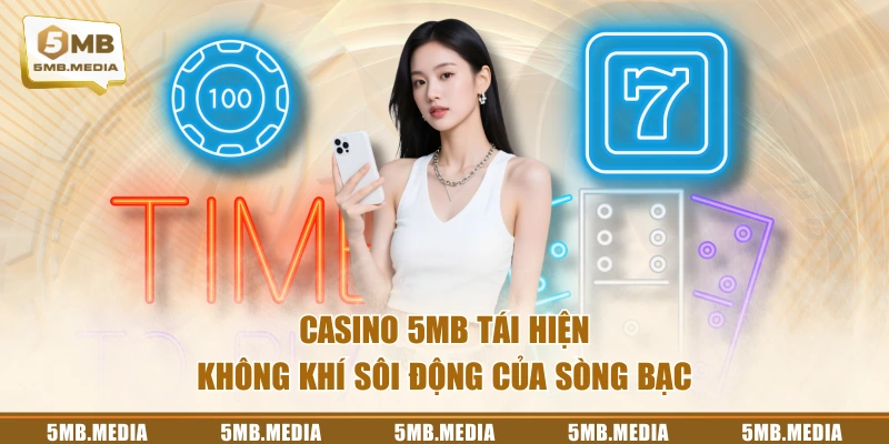 Casino 5MB tái hiện không khí sôi động của sòng bạc