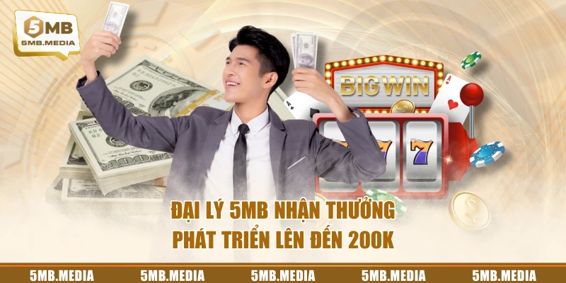 Đại lý 5MB nhận thưởng phát triển lên đến 200K