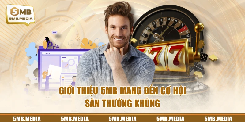 Giới thiệu 5MB mang đến cơ hội săn thưởng khủng
