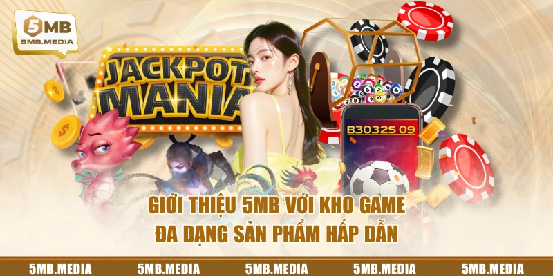 Giới thiệu 5MB với kho game đa dạng sản phẩm hấp dẫn