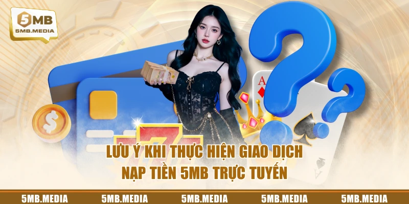 Lưu ý khi thực hiện giao dịch nạp tiền 5MB trực tuyến