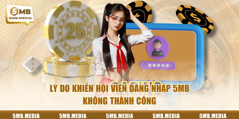 Lý do khiến hội viên đăng nhập 5MB không thành công