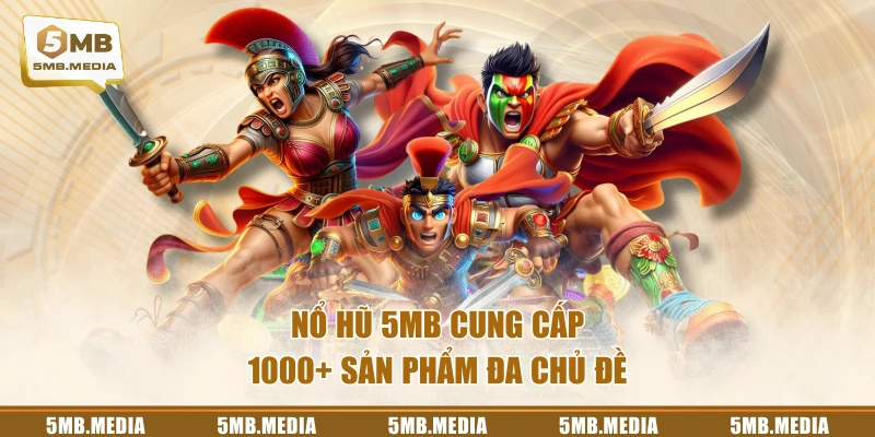 Nổ hũ 5MB cung cấp 1000+ sản phẩm đa chủ đề
