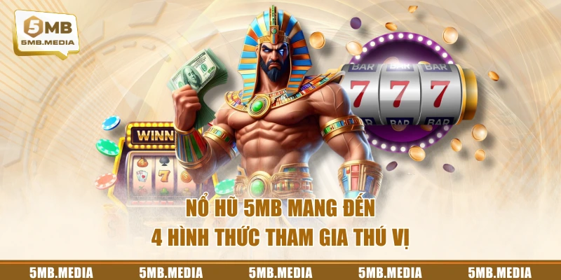 Nổ Hũ 5MB mang đến 4 hình thức tham gia thú vị