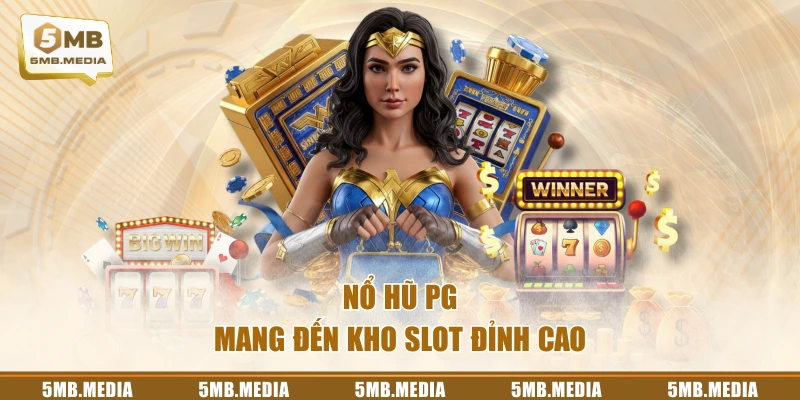Nổ hũ PG mang đến kho slot đỉnh cao