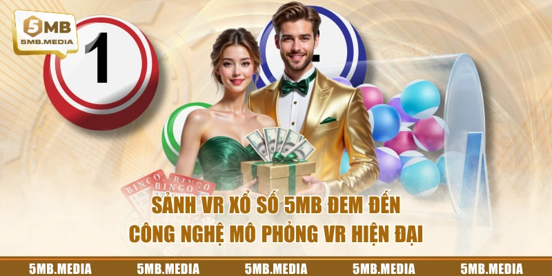 Sảnh VR Xổ Số 5MB đem đến công nghệ mô phỏng VR hiện đại