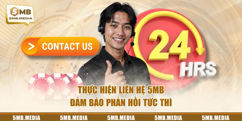 Thực hiện liên hệ 5MB đảm bảo phản hồi tức thì