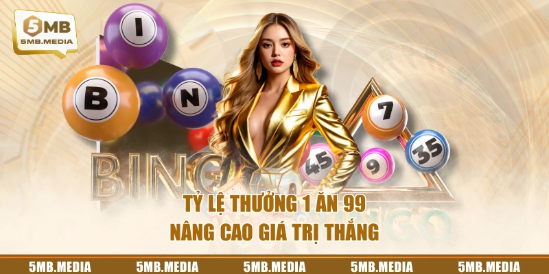 Tỷ lệ thưởng 1 ăn 99 nâng cao giá trị thắng