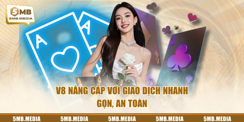 V8 nâng cấp với giao dịch nhanh gọn, an toàn