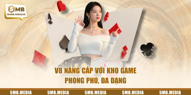 V8 nâng cấp với kho game phong phú, đa dạng