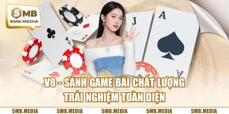 V8 - Sảnh Game Bài Chất Lượng, Trải Nghiệm Toàn Diện